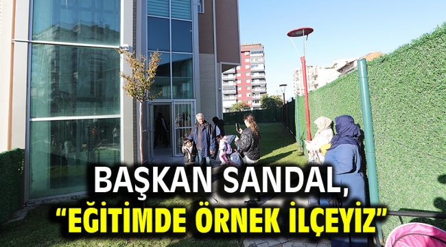 Başkan Sandal, "Eğitimde örnek ilçeyiz"