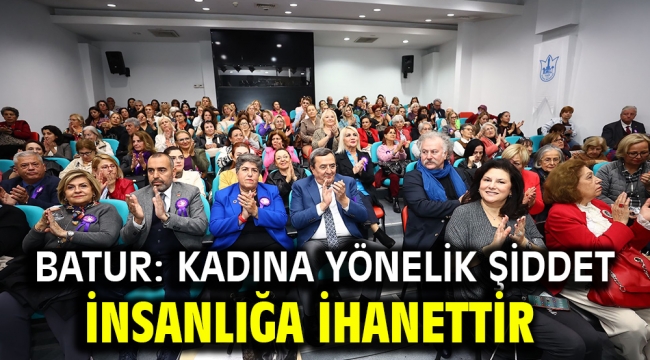 Batur: Kadına yönelik şiddet insanlığa ihanettir