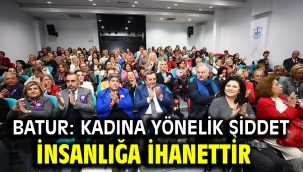 Batur: Kadına yönelik şiddet insanlığa ihanettir