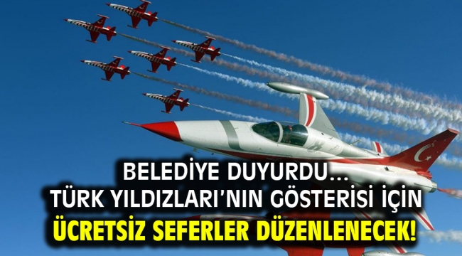 Belediye duyurdu… Türk Yıldızları'nın gösterisi için ücretsiz seferler düzenlenecek!