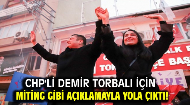 CHP'li Demir Torbalı için miting gibi açıklamayla yola çıktı!