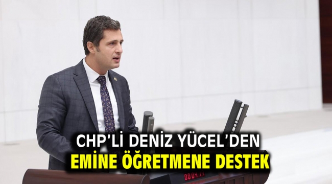 CHP'li Deniz Yücel'den Emine Öğretmene Destek