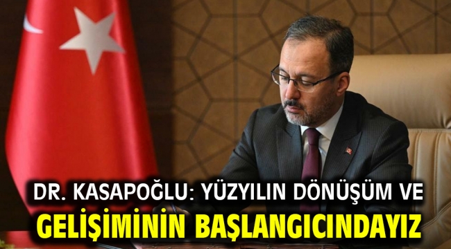 Dr. Kasapoğlu: Yüzyılın Dönüşüm ve Gelişiminin Başlangıcındayız