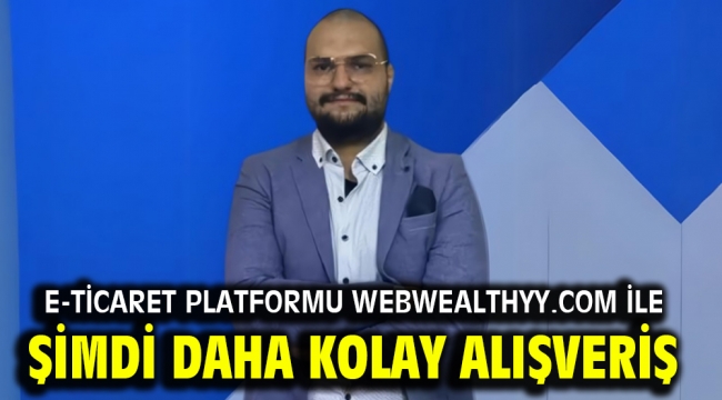 E-ticaret Platformu Webwealthyy.com ile şimdi daha kolay alışveriş