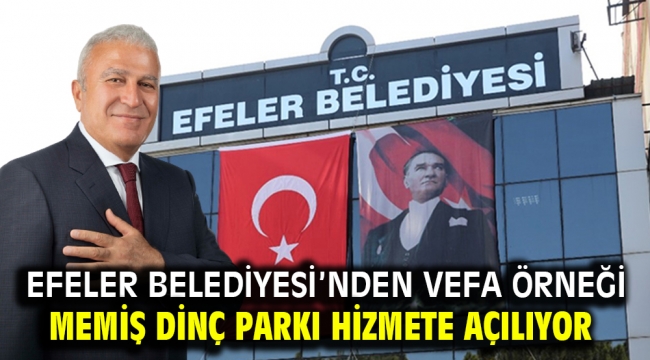 Efeler Belediyesi'nden Vefa Örneği Memiş Dinç Parkı Hizmete Açılıyor