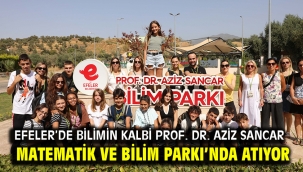 Efeler'de Bilimin Kalbi Prof. Dr. Aziz Sancar Matematik Ve Bilim Parkı'nda Atıyor