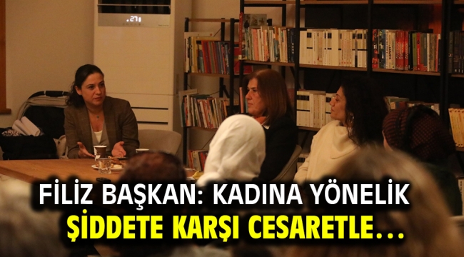 Filiz Başkan:Kadına yönelik şiddete karşı cesaretle…