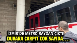 İZMİR'DE METRO RAYDAN ÇIKTI! DUVARA ÇARPTI ÇOK SAYIDA….