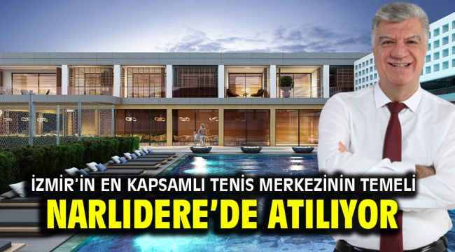 İzmir'in En Kapsamlı Tenis Merkezinin Temeli Narlıdere'de Atılıyor