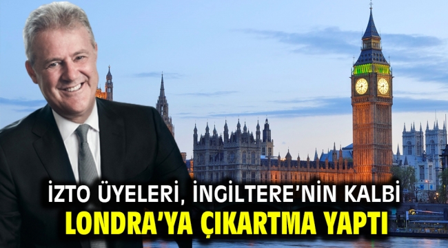 İZTO üyeleri, İngiltere'nin kalbi Londra'ya çıkartma yaptı