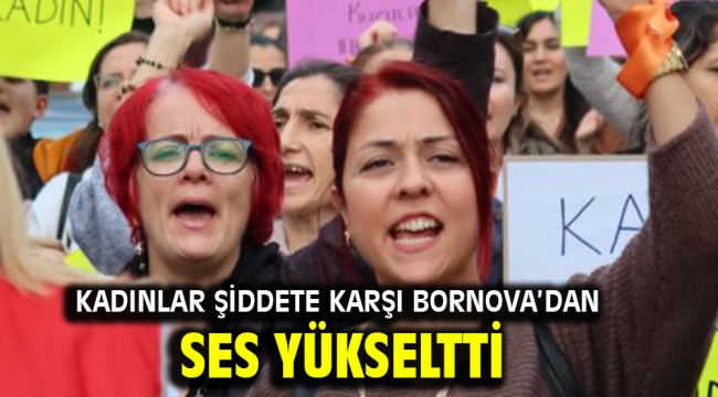 Kadınlar şiddete karşı Bornova'dan ses yükseltti