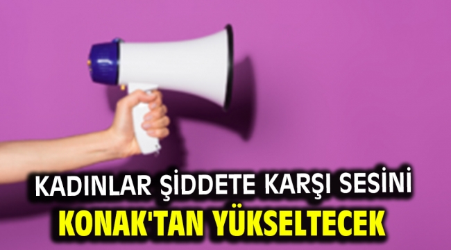 Kadınlar şiddete karşı sesini Konak'tan yükseltecek