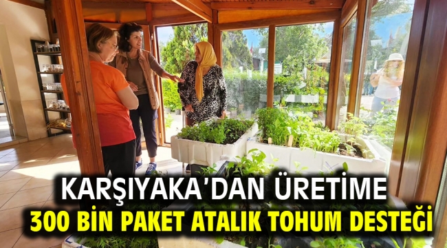  Karşıyaka'dan üretime 300 bin paket atalık tohum desteği