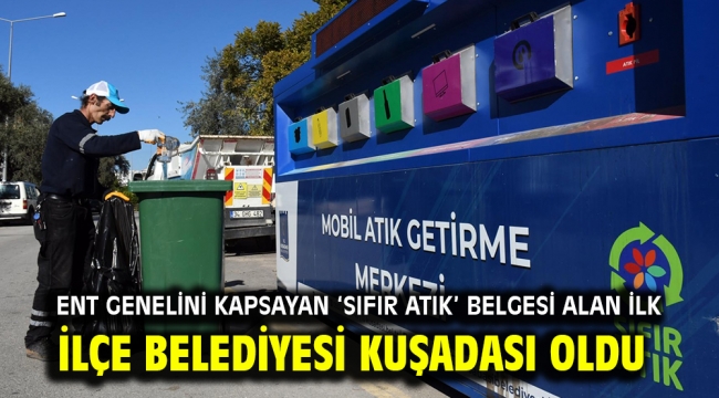 KENT GENELİNİ KAPSAYAN 'SIFIR ATIK' BELGESİ ALAN İLK İLÇE BELEDİYESİ KUŞADASI OLDU