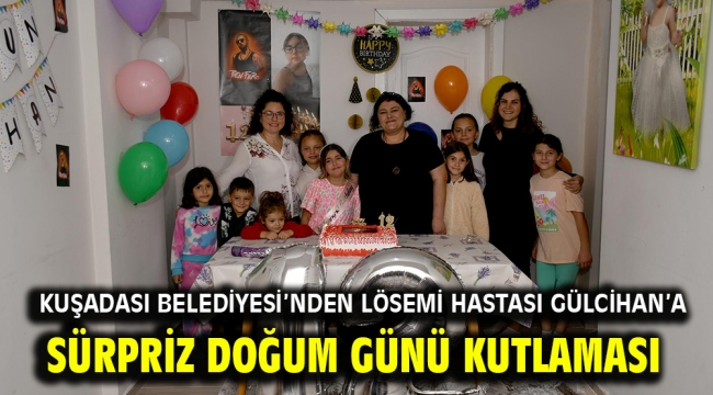 Kuşadası Belediyesi'nden Lösemi Hastası Gülcihan'a Sürpriz Doğum Günü Kutlaması