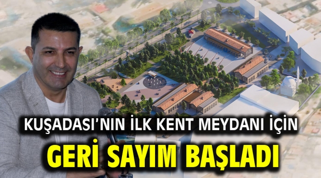 Kuşadası'nın İlk Kent Meydanı İçin Geri Sayım Başladı