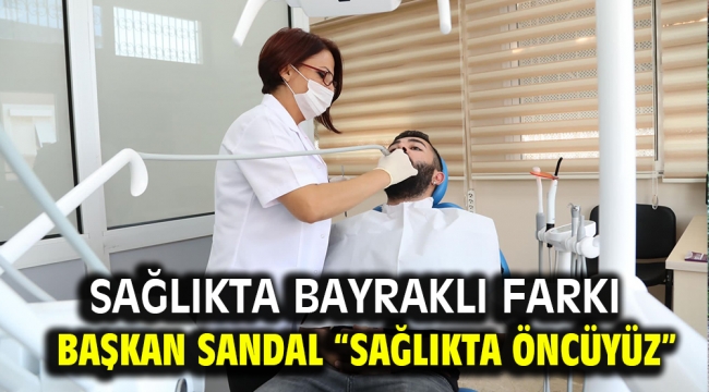 Sağlıkta Bayraklı farkı Başkan Sandal "Sağlıkta öncüyüz"