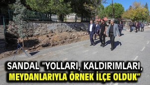 Sandal "Yolları, kaldırımları, meydanlarıyla örnek ilçe olduk"