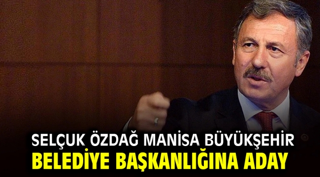 SELÇUK ÖZDAĞ MANİSA BÜYÜKŞEHİR BELEDİYE BAŞKANLIĞINA ADAY