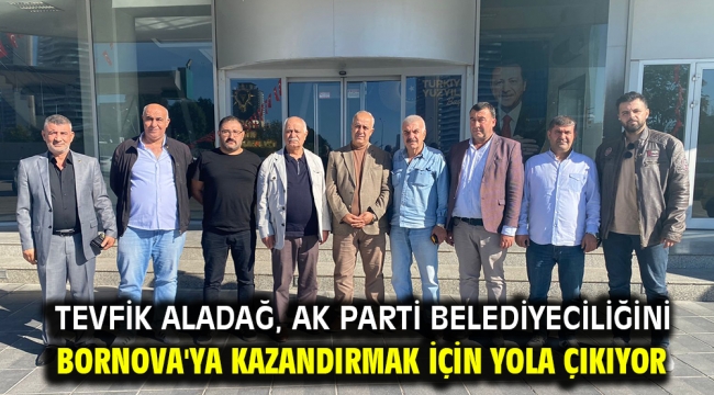 Tevfik Aladağ, AK Parti Belediyeciliğini Bornova'ya kazandırmak için yola çıkıyor