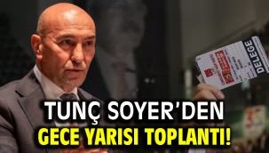 Tunç Soyer'den gece yarısı toplantı!