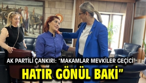AK Partili Çankırı: "Makamlar mevkiler geçici hatır gönül baki"