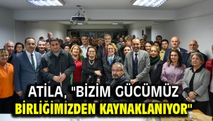 Atila, "Bizim Gücümüz Birliğimizden Kaynaklanıyor"