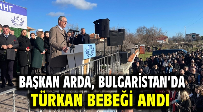 Başkan Arda, Bulgaristan'da Türkan bebeği andı
