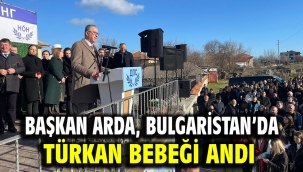 Başkan Arda, Bulgaristan'da Türkan bebeği andı