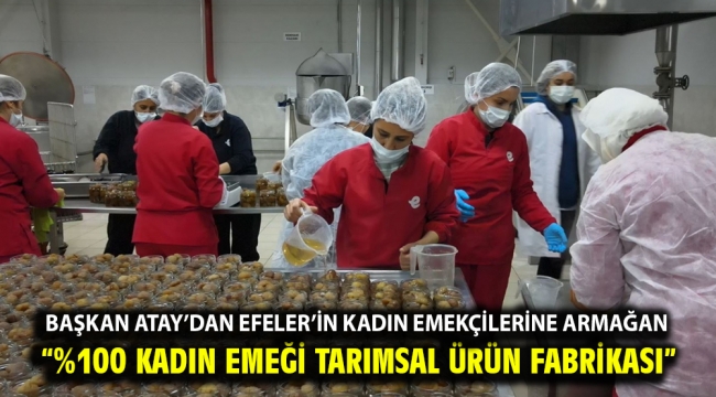 Başkan Atay'dan Efeler'in Kadın Emekçilerine Armağan "%100 Kadın Emeği Tarımsal Ürün Fabrikası"