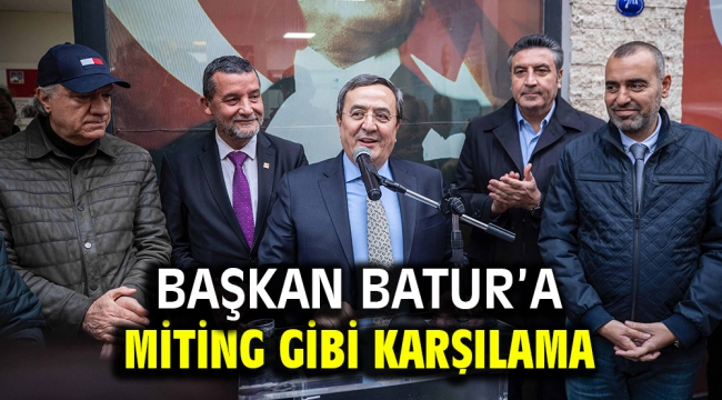 Başkan Batur'a miting gibi karşılama