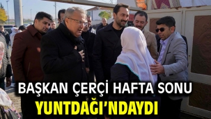BAŞKAN ÇERÇİ HAFTA SONU YUNTDAĞI'NDAYDI