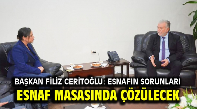 Başkan Filiz Ceritoğlu: Esnafın sorunları esnaf masasında çözülecek