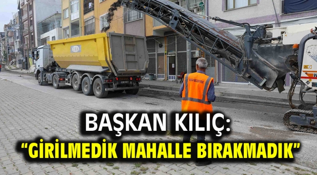 Başkan Kılıç: "Girilmedik mahalle bırakmadık"