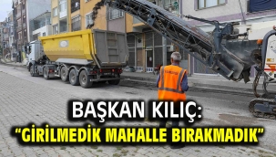 Başkan Kılıç: "Girilmedik mahalle bırakmadık"
