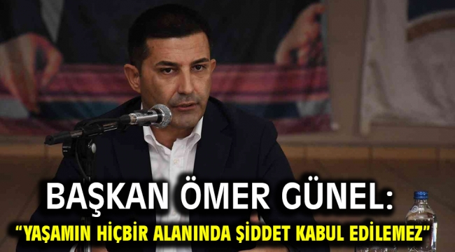 Başkan Ömer Günel: "yaşamın hiçbir alanında şiddet kabul edilemez"