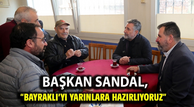 Başkan Sandal, "Bayraklı'yı yarınlara hazırlıyoruz"