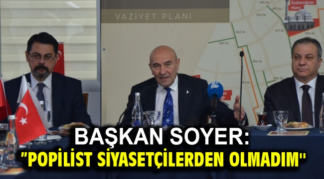 Başkan Soyer:"Popilist siyasetçilerden olmadım''