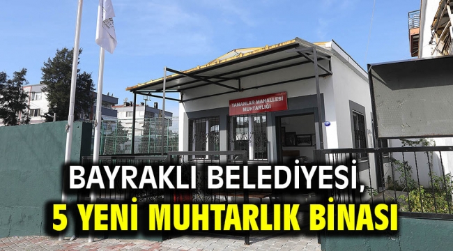 Bayraklı Belediyesi, 5 yeni muhtarlık binası açacak