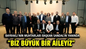 Bayraklı'nın muhtarları Başkan Sandal'ın yanında "Biz büyük bir aileyiz"