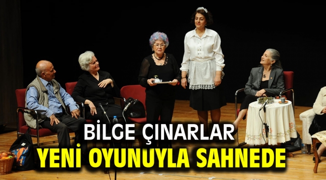 Bilge Çınarlar yeni oyunuyla sahnede 