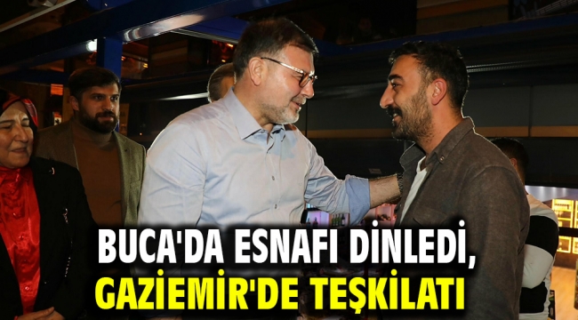 Buca'da esnafı dinledi, Gaziemir'de teşkilatı