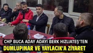 CHP Buca Aday adayı Berk Hızlıateş'ten Dumlupınar ve Yaylacık'a ziyaret