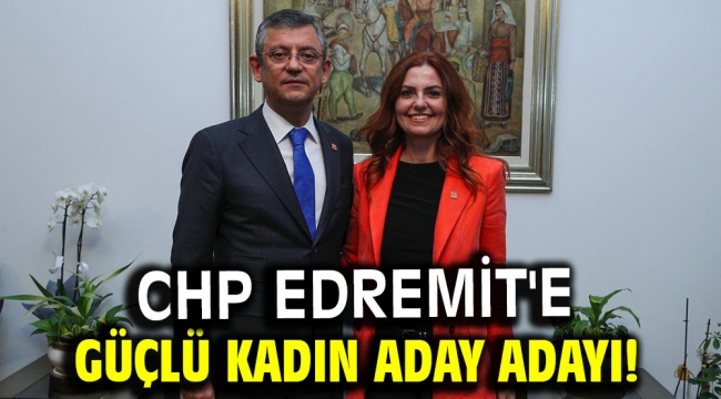 CHP Edremit'e Güçlü Kadın aday adayı!