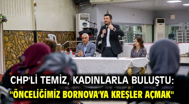 CHP'li Temiz, kadınlarla buluştu: "Önceliğimiz Bornova'ya kreşler açmak"