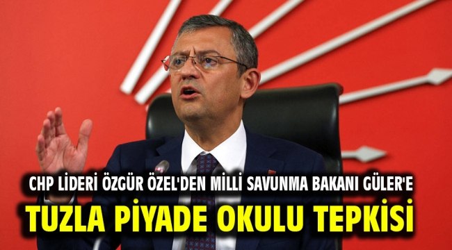 CHP Lideri Özgür Özel'den Milli savunma bakanı Güler'e Tuzla piyade okulu tepkisi