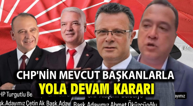 CHP'nin Mevcut başkanlarla yola devam kararı