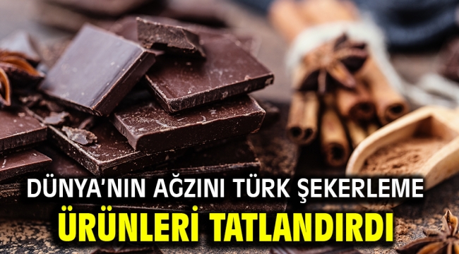 Dünya'nın ağzını Türk şekerleme ürünleri tatlandırdı