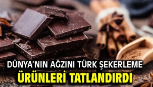 Dünya'nın ağzını Türk şekerleme ürünleri tatlandırdı