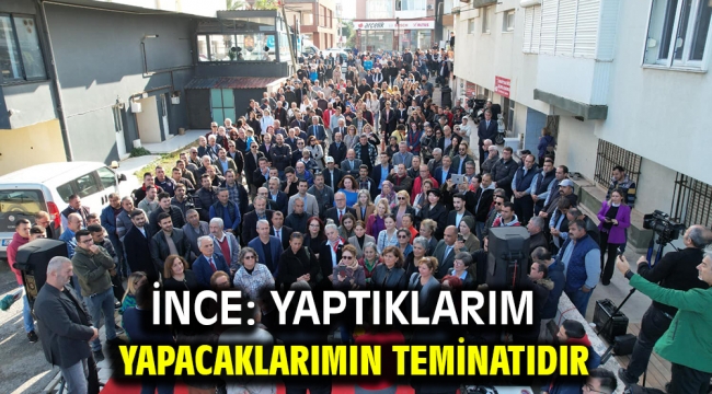 İnce: Yaptıklarım yapacaklarımın teminatıdır